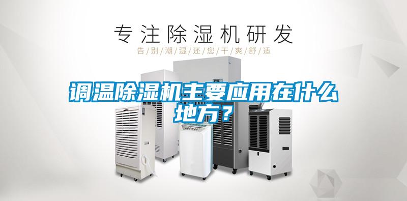 调温除湿机主要应用在什么地方？