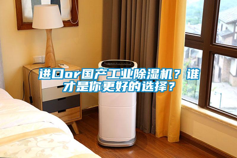进口or国产工业除湿机？谁才是你更好的选择？