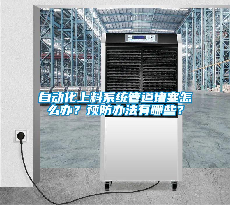 自动化上料系统管道堵塞怎么办？预防办法有哪些？