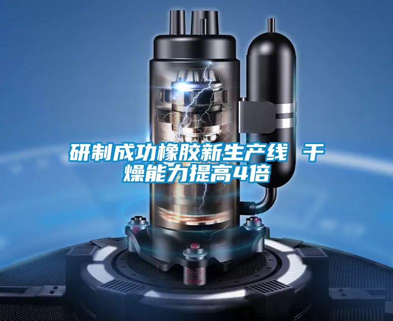 研制成功橡胶新生产线 干燥能力提高4倍