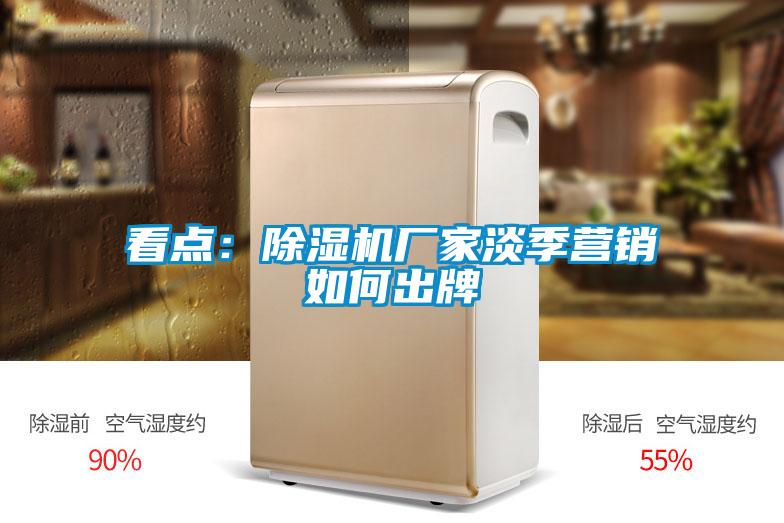 看点：除湿机厂家淡季营销如何出牌