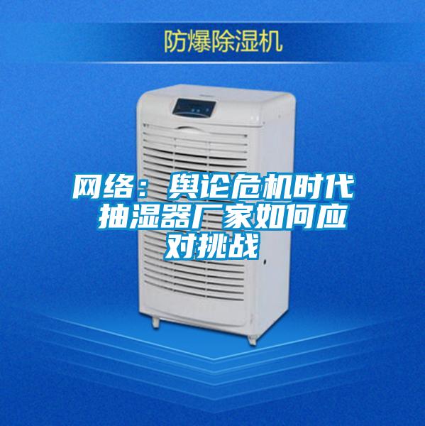 网络：舆论危机时代 抽湿器厂家如何应对挑战