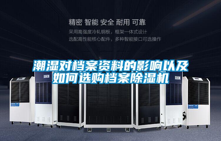 潮湿对档案资料的影响以及如何选购档案除湿机