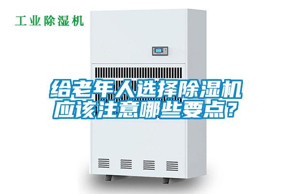 给老年人选择除湿机应该注意哪些要点？