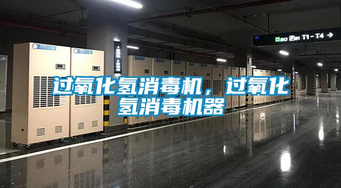 过氧化氢消毒机，过氧化氢消毒机器