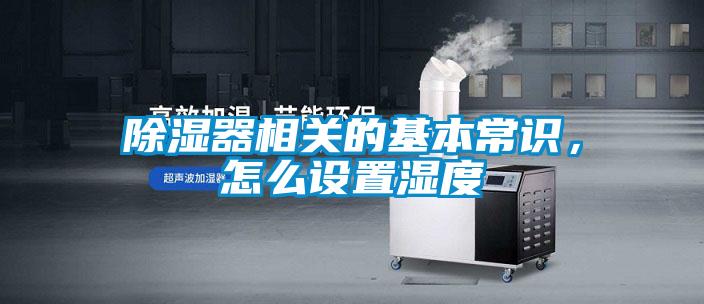 除湿器相关的基本常识,怎么设置湿度