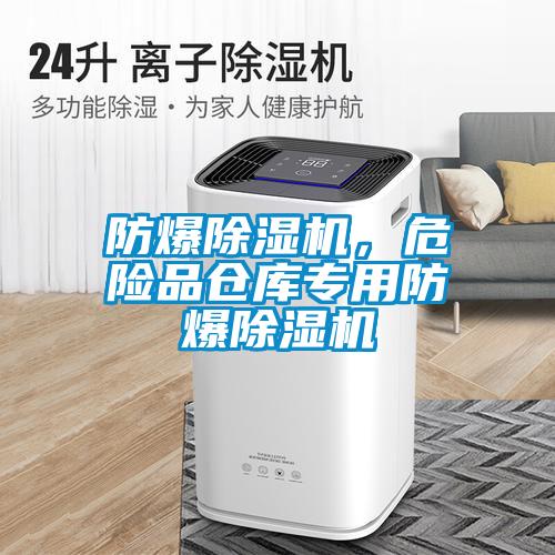 防爆除湿机，危险品仓库专用防爆除湿机