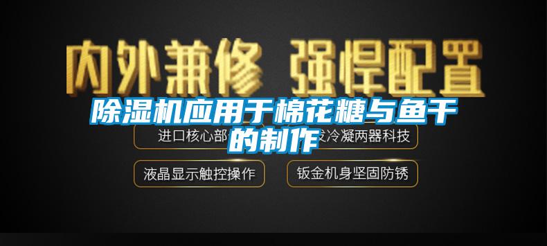 除湿机应用于棉花糖与鱼干的制作