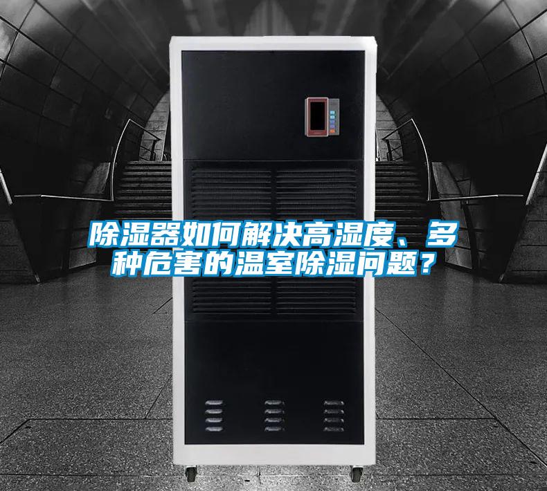 除湿器如何解决高湿度、多种危害的温室除湿问题?