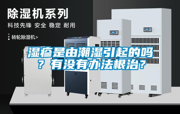 湿疹是由潮湿引起的吗？有没有办法根治？