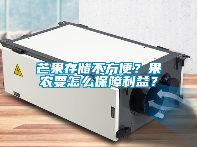 芒果存储不方便？果农要怎么保障利益？