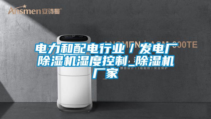 电力和配电行业／发电厂除湿机湿度控制_除湿机厂家
