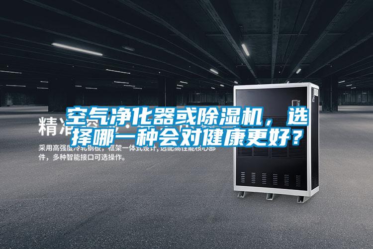 空气净化器或除湿机，选择哪一种会对健康更好？