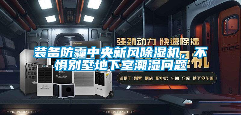 装备防霾中央新风除湿机,不惧别墅地下室潮湿问题