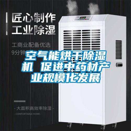 空气能烘干除湿机 促进中药材产业规模化发展