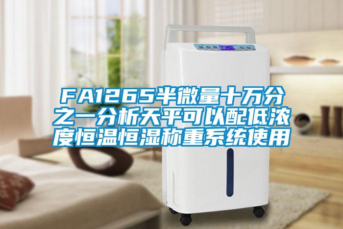 FA1265半微量十万分之一分析天平可以配低浓度恒温恒湿称重系统使用
