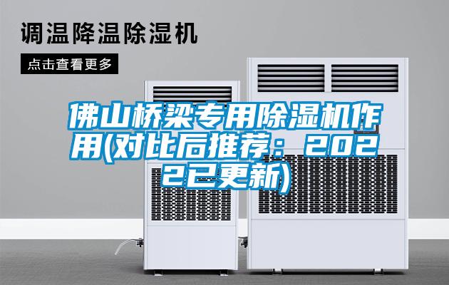 佛山桥梁专用除湿机作用(对比后推荐：2022已更新)