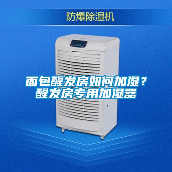 面包醒发房如何加湿？醒发房专用加湿器