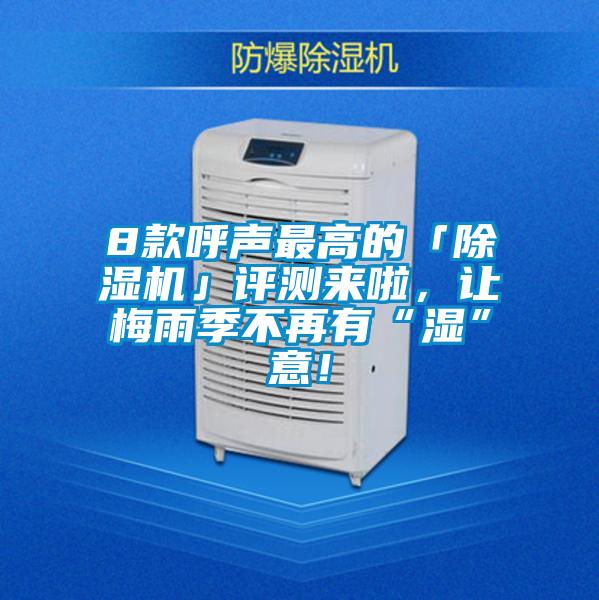 8款呼声最高的「除湿机」评测来啦，让梅雨季不再有“湿”意！
