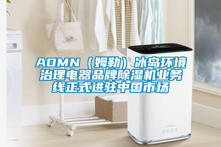 AOMN(姆勒)冰岛环境治理电器品牌除湿机业务线正式进驻中国市场
