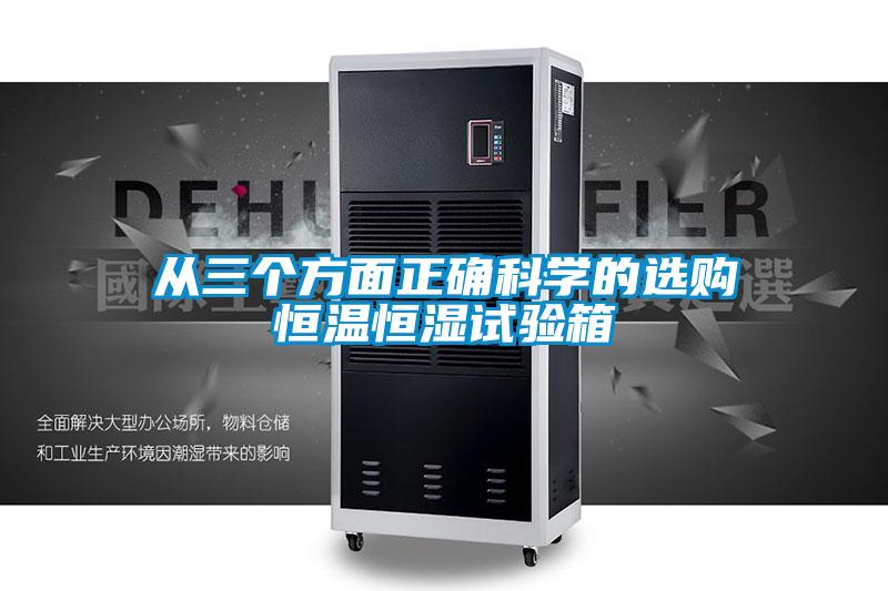 从三个方面正确科学的选购恒温恒湿试验箱