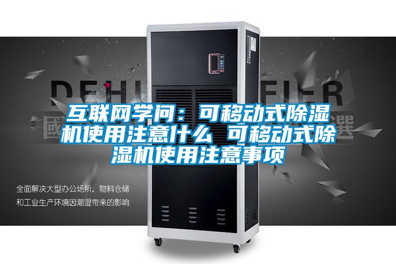 互联网学问：可移动式除湿机使用注意什么 可移动式除湿机使用注意事项