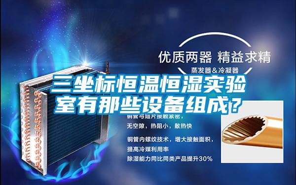 三坐标恒温恒湿实验室有那些设备组成？