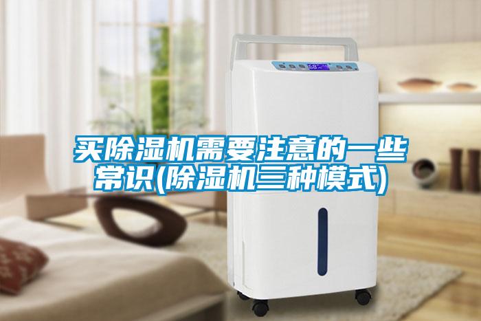 买除湿机需要注意的一些常识(除湿机三种模式)