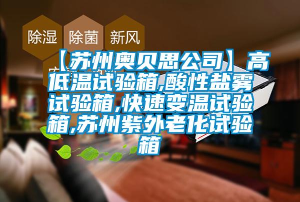 【苏州奥贝思公司】高低温试验箱,酸性盐雾试验箱,快速变温试验箱,苏州紫外老化试验箱