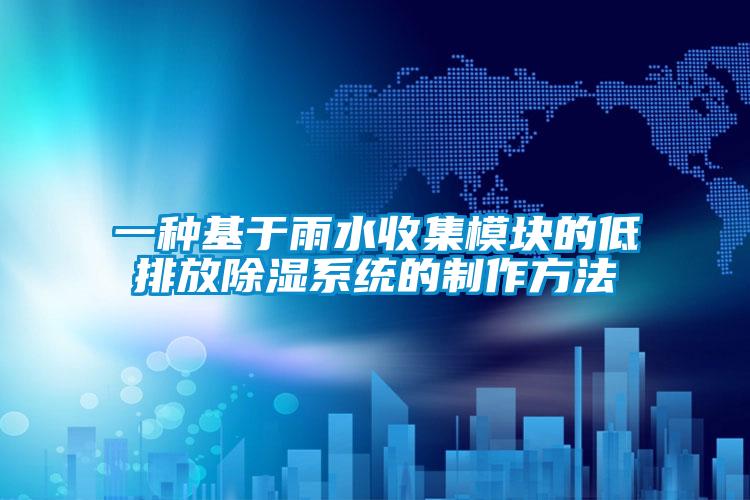 一种基于雨水收集模块的低排放除湿系统的制作方法