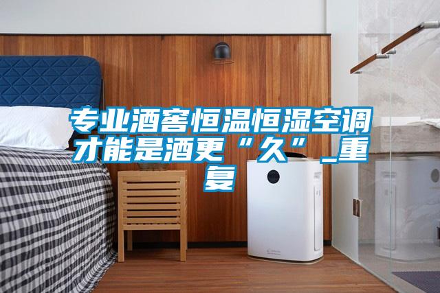 专业酒窖恒温恒湿空调才能是酒更“久”_重复