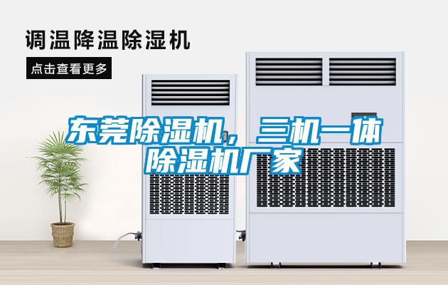 东莞除湿机，三机一体除湿机厂家