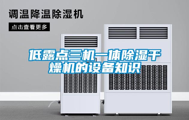 低露点三机一体除湿干燥机的设备知识