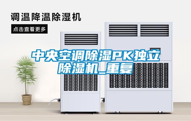 中央空调除湿PK独立除湿机_重复