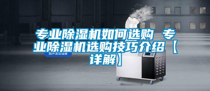 专业除湿机如何选购 专业除湿机选购技巧介绍【详解】