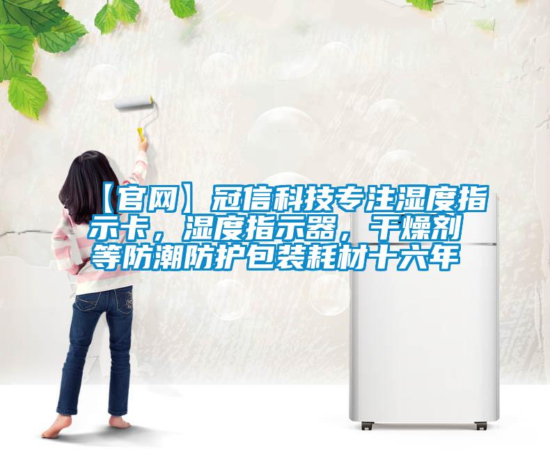 【官网】冠信科技专注湿度指示卡，湿度指示器，干燥剂等防潮防护包装耗材十六年
