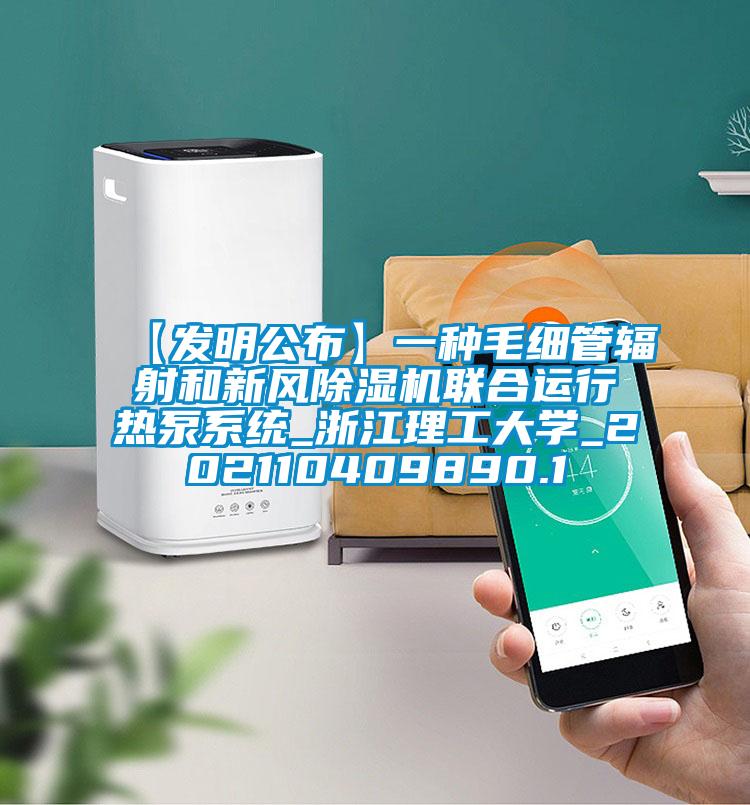 【发明公布】一种毛细管辐射和新风除湿机联合运行热泵系统_浙江理工大学_202110409890.1
