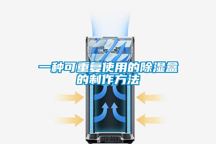 一种可重复使用的除湿盒的制作方法