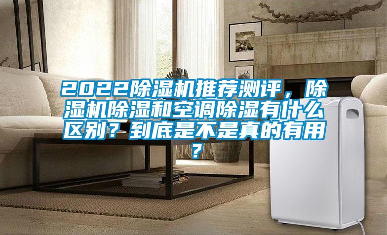 2022除湿机推荐测评,除湿机除湿和空调除湿有什么区别?到底是不是真的有用?