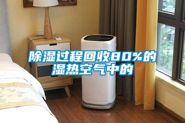 除湿过程回收80%的湿热空气中的