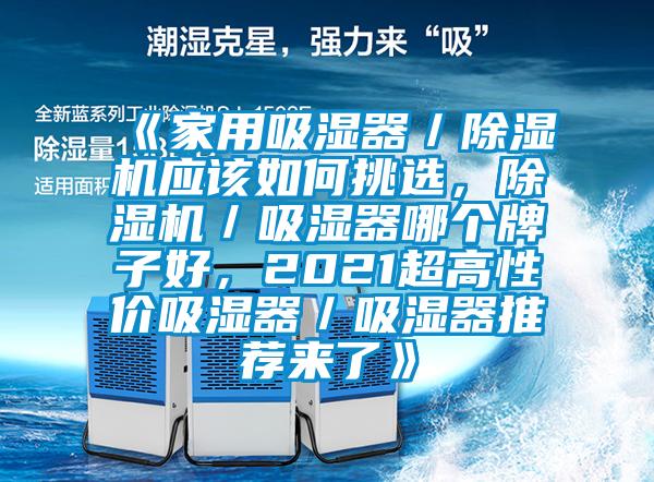 《家用吸湿器／除湿机应该如何挑选，除湿机／吸湿器哪个牌子好，2021超高性价吸湿器／吸湿器推荐来了》