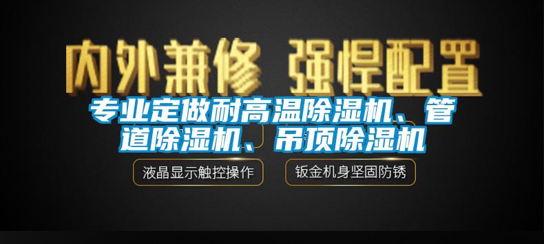 专业定做耐高温除湿机、管道除湿机、吊顶除湿机
