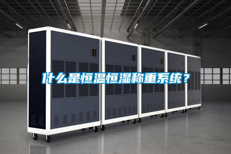 什么是恒温恒湿称重系统？