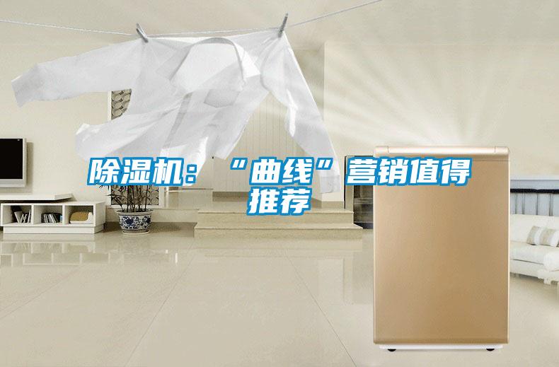 除湿机：“曲线”营销值得推荐