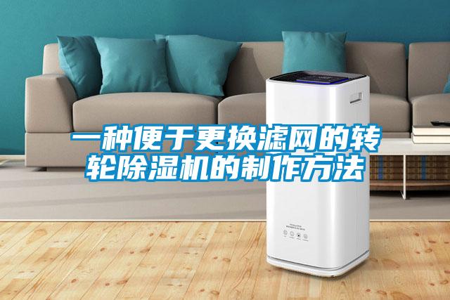 一种便于更换滤网的转轮除湿机的制作方法