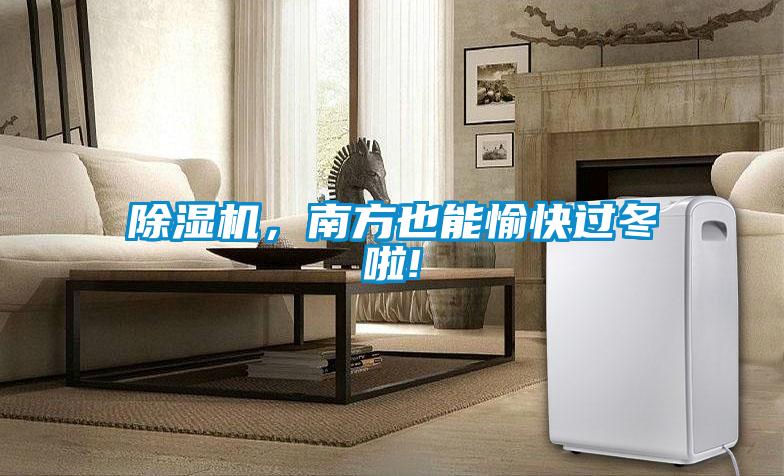 除湿机，南方也能愉快过冬啦!