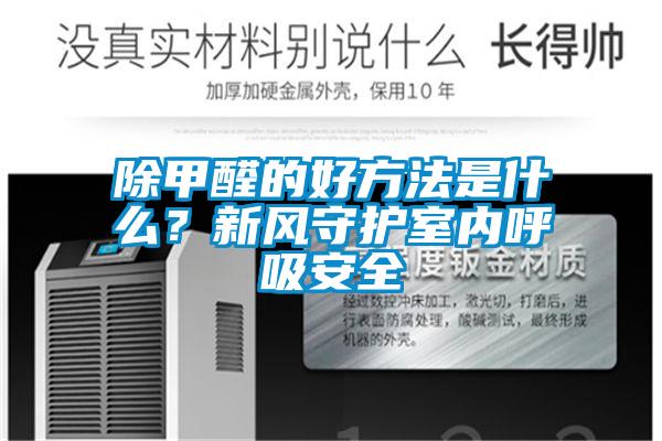 除甲醛的好方法是什么?新风守护室内呼吸安全