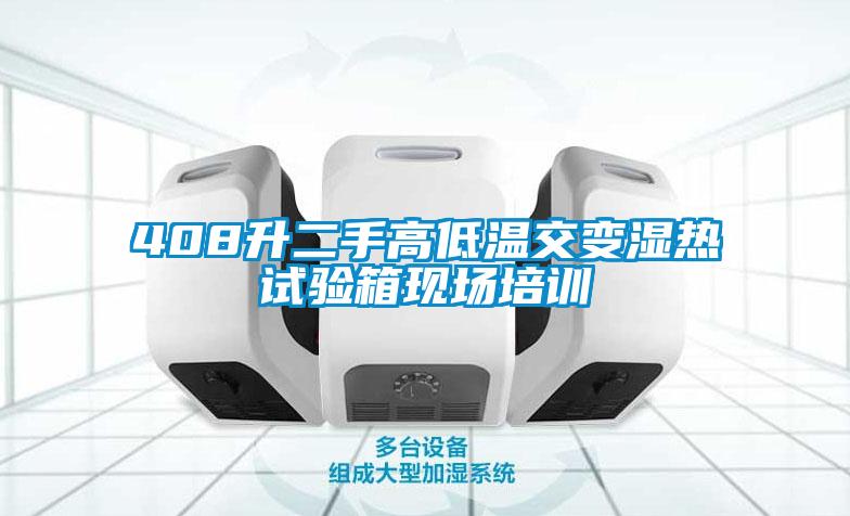 408升二手高低温交变湿热试验箱现场培训