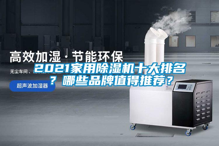2021家用除湿机十大排名？哪些品牌值得推荐？