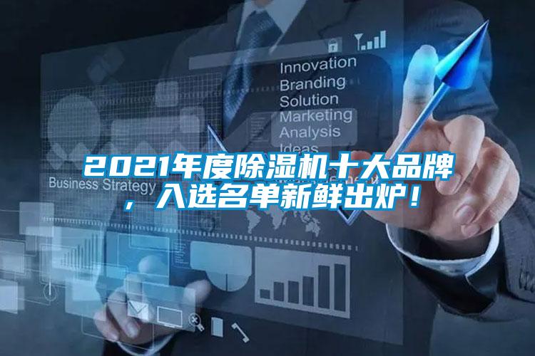 2021年度除湿机十大品牌，入选名单新鲜出炉！